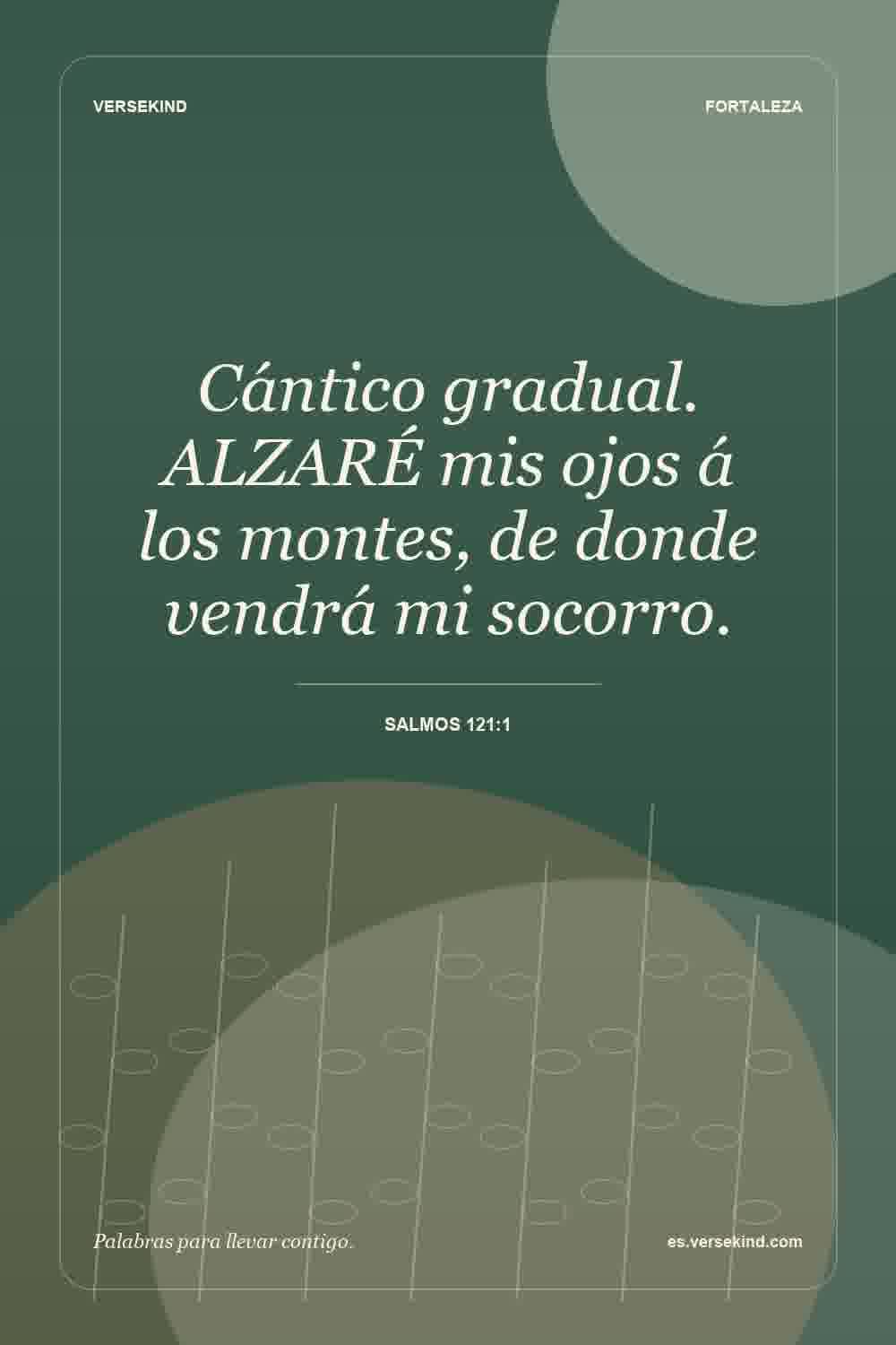 Cántico gradual. ALZARÉ mis ojos á los montes, de donde vendrá mi socorro. — Salmos 121:1