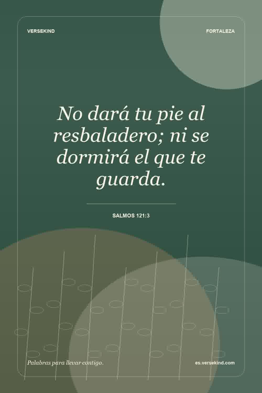 No dará tu pie al resbaladero; ni se dormirá el que te guarda. — Salmos 121:3