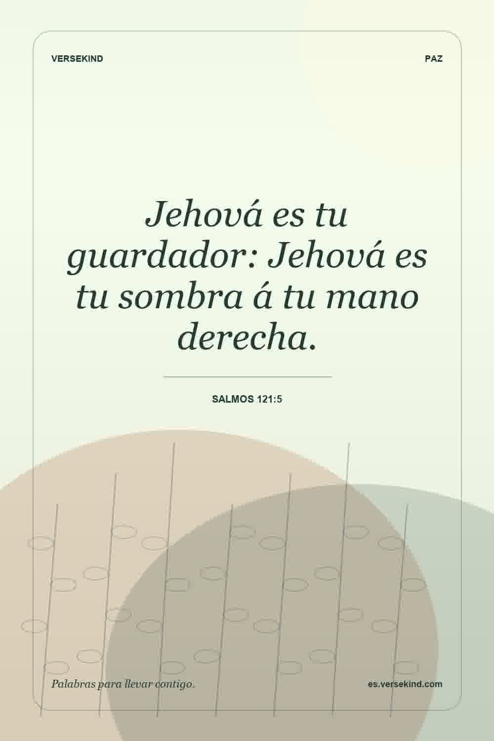 Jehová es tu guardador: Jehová es tu sombra á tu mano derecha. — Salmos 121:5