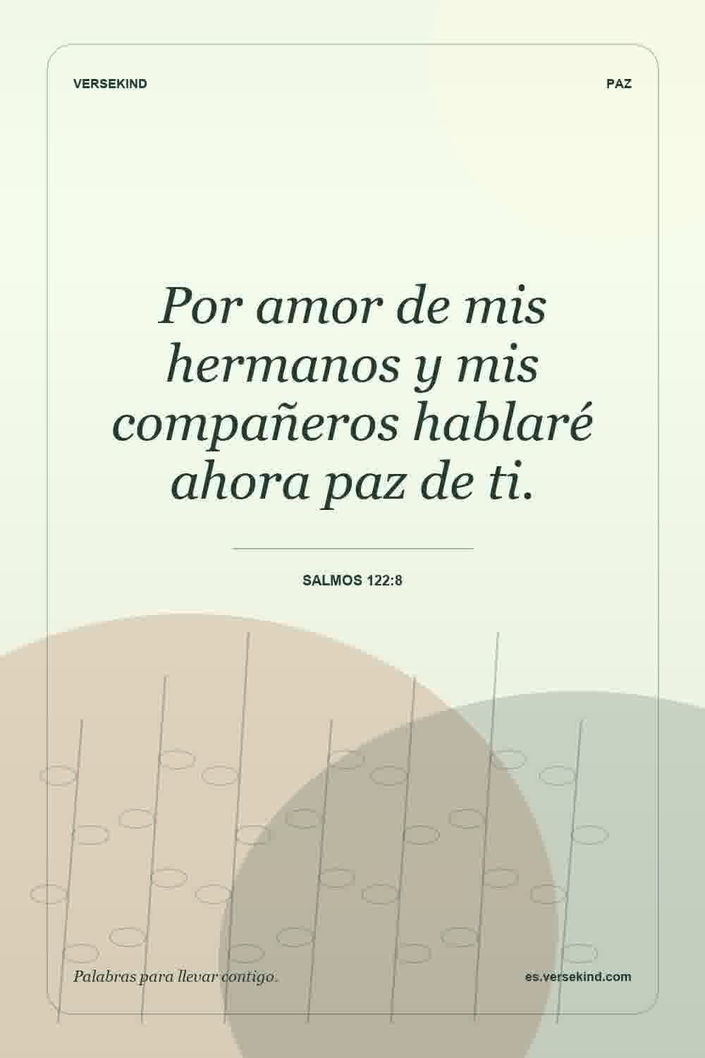 Por amor de mis hermanos y mis compañeros hablaré ahora paz de ti. — Salmos 122:8