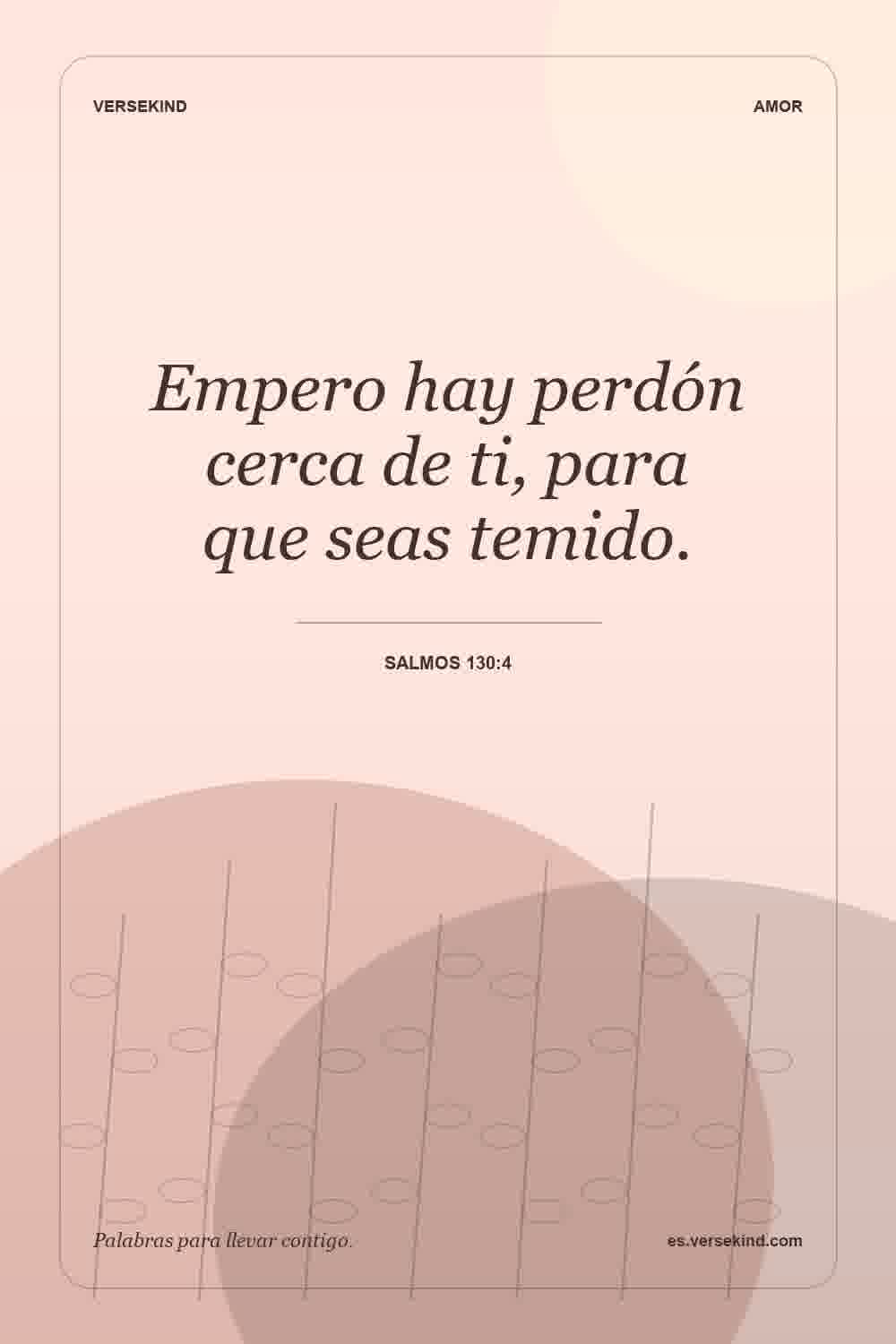 Empero hay perdón cerca de ti, para que seas temido. — Salmos 130:4