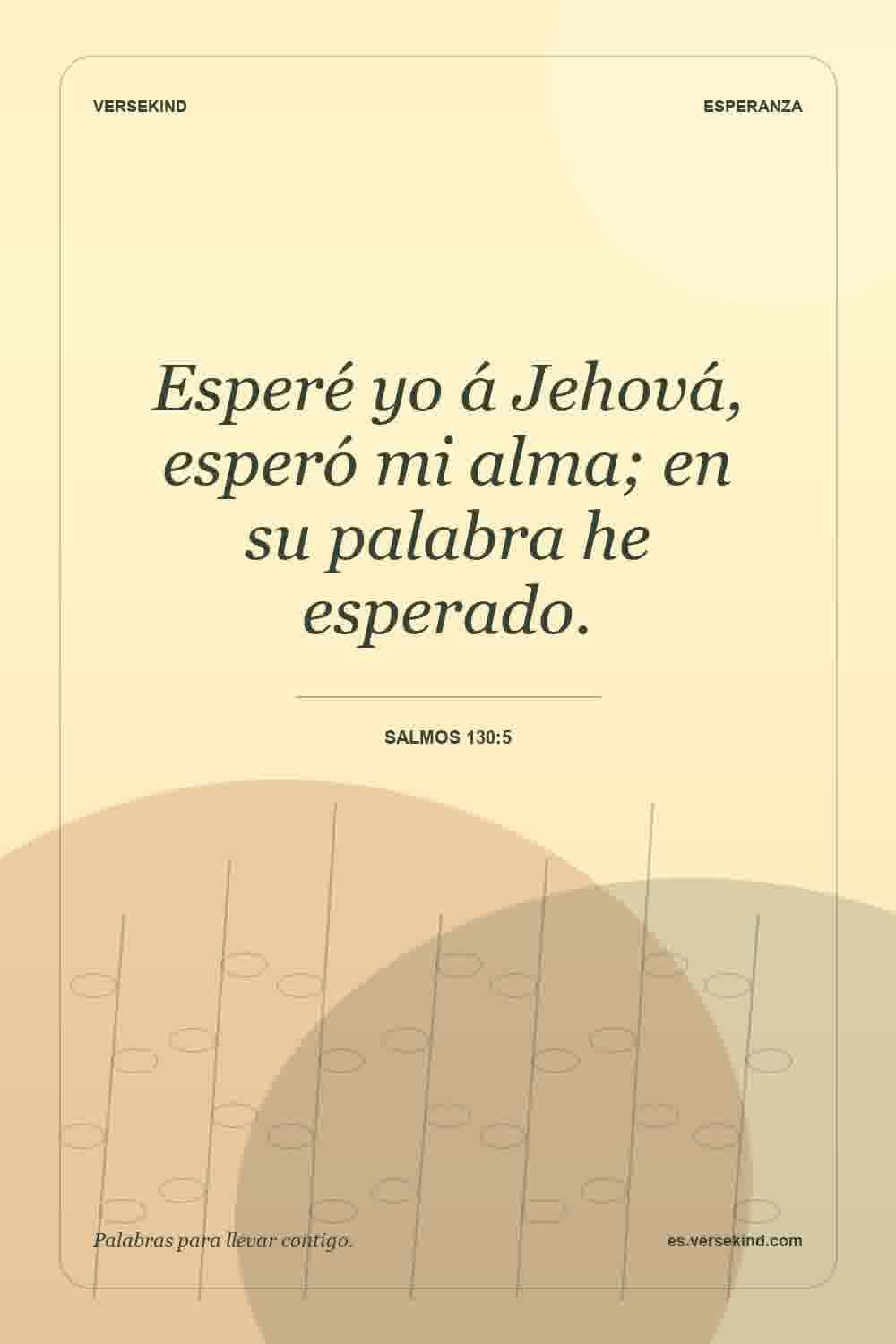 Esperé yo á Jehová, esperó mi alma; en su palabra he esperado. — Salmos 130:5