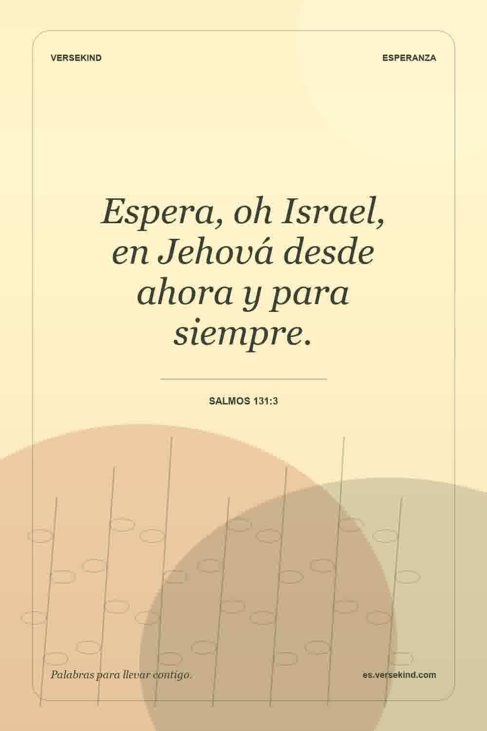 Espera, oh Israel, en Jehová desde ahora y para siempre. — Salmos 131:3