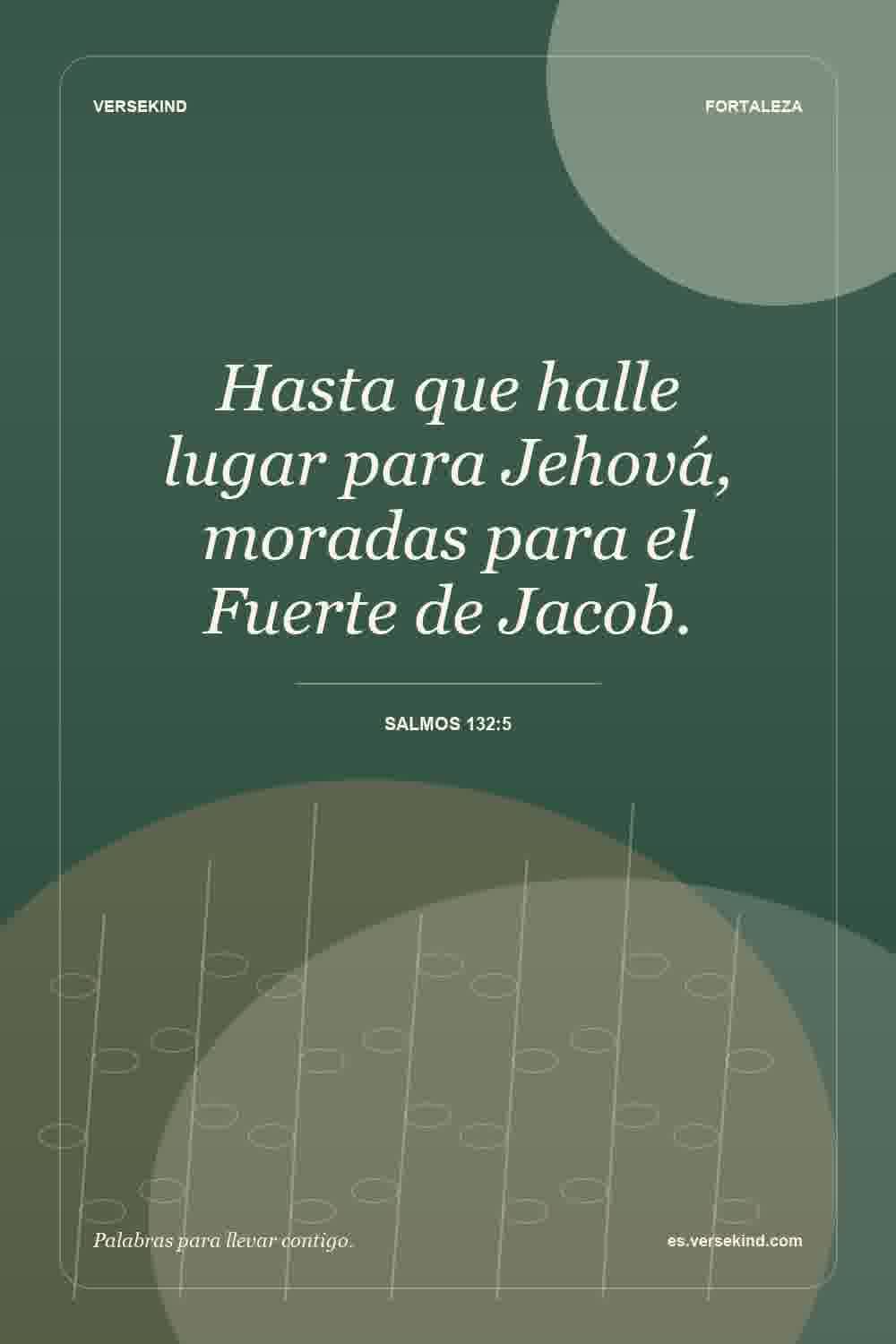 Hasta que halle lugar para Jehová, moradas para el Fuerte de Jacob. — Salmos 132:5