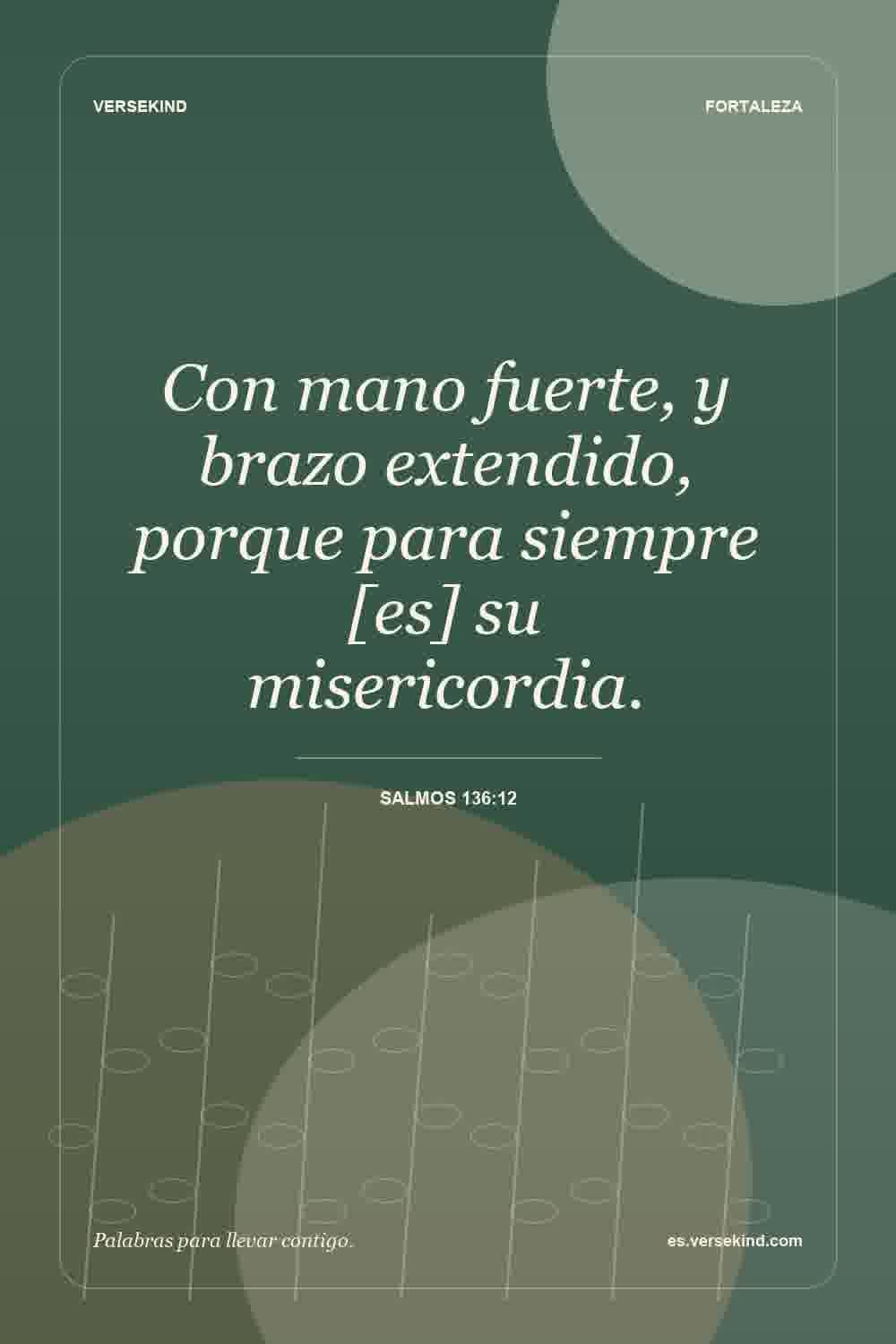 Con mano fuerte, y brazo extendido, porque para siempre [es] su misericordia. — Salmos 136:12