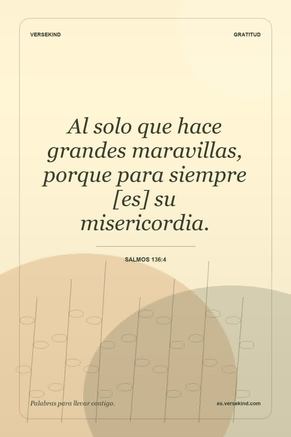Al solo que hace grandes maravillas, porque para siempre [es] su misericordia. — Salmos 136:4