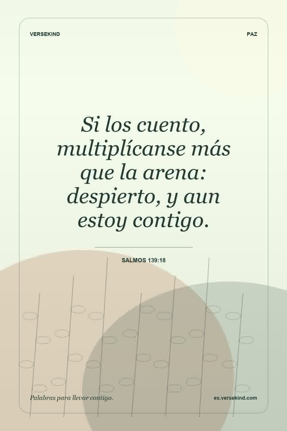 Si los cuento, multiplícanse más que la arena: despierto, y aun estoy contigo. — Salmos 139:18