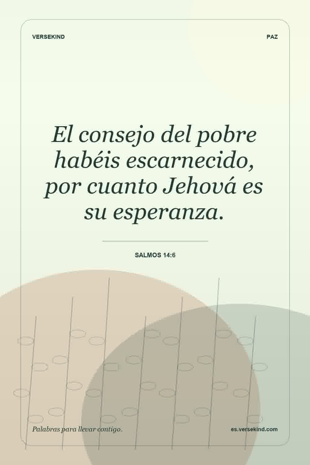El consejo del pobre habéis escarnecido, por cuanto Jehová es su esperanza. — Salmos 14:6