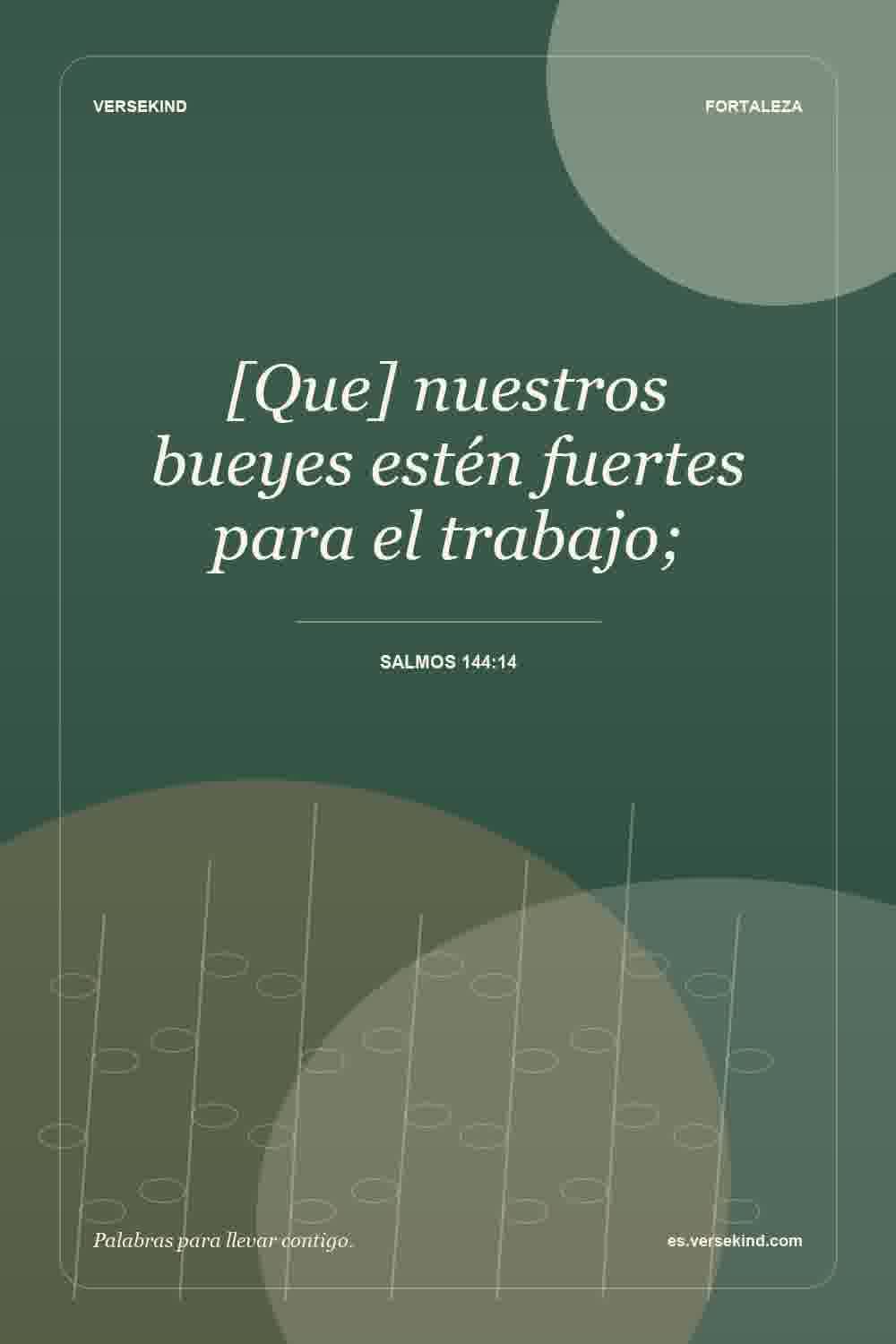 [Que] nuestros bueyes estén fuertes para el trabajo; — Salmos 144:14