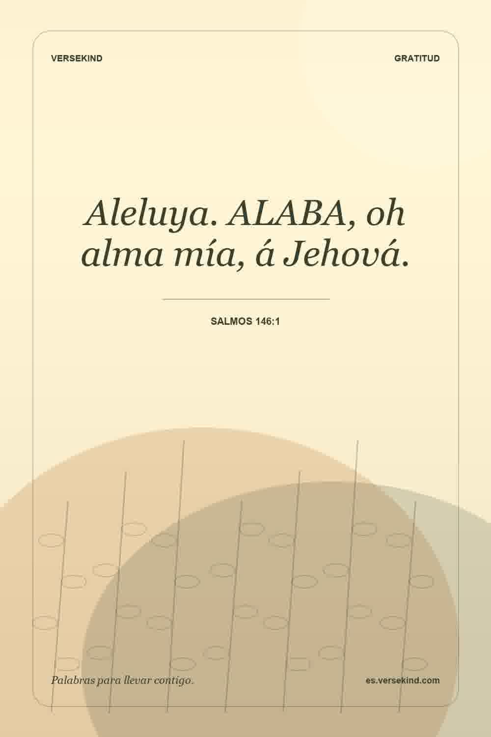 Aleluya. ALABA, oh alma mía, á Jehová. — Salmos 146:1