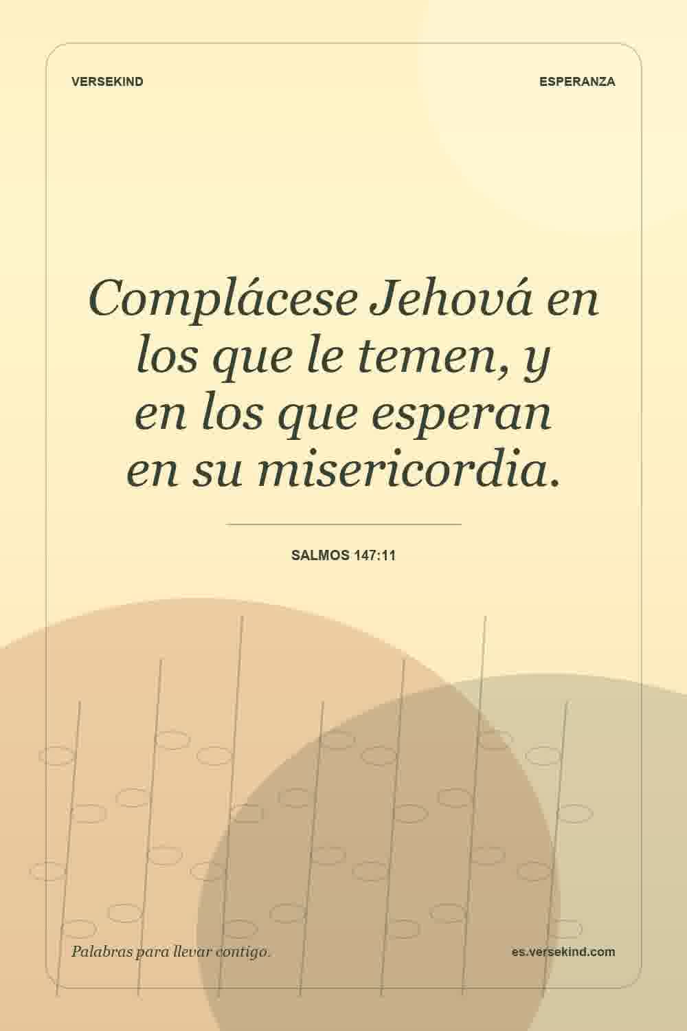 Complácese Jehová en los que le temen, y en los que esperan en su misericordia. — Salmos 147:11
