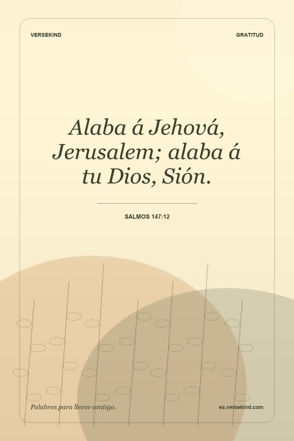 Alaba á Jehová, Jerusalem; alaba á tu Dios, Sión. — Salmos 147:12