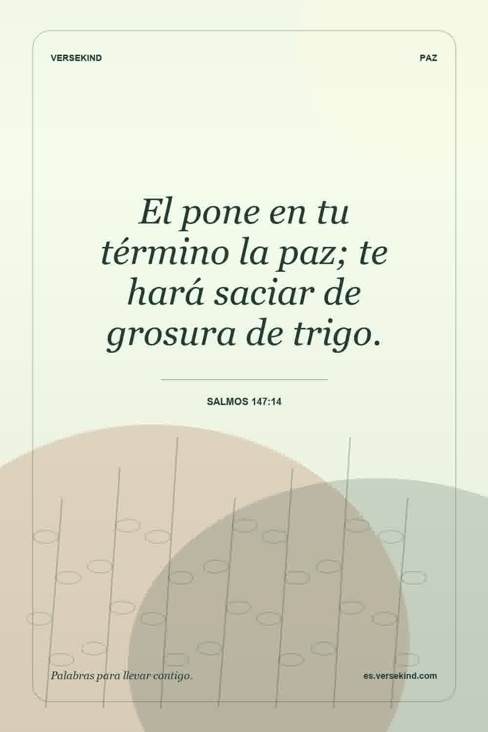 El pone en tu término la paz; te hará saciar de grosura de trigo. — Salmos 147:14