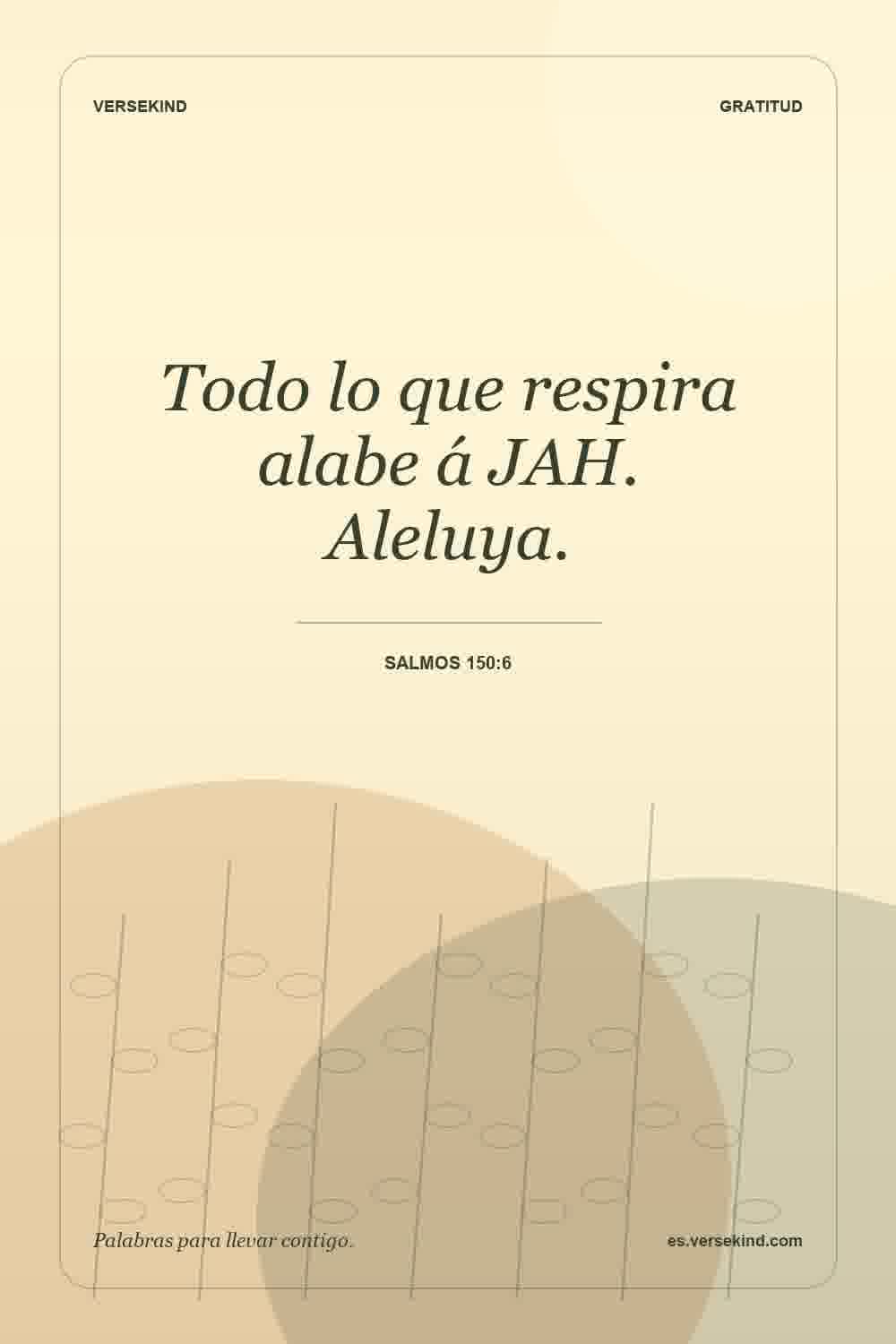 Todo lo que respira alabe á JAH. Aleluya. — Salmos 150:6