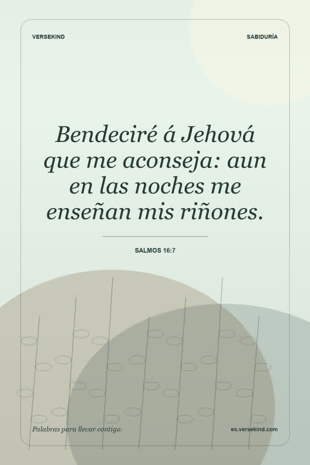 Bendeciré á Jehová que me aconseja: aun en las noches me enseñan mis riñones. — Salmos 16:7