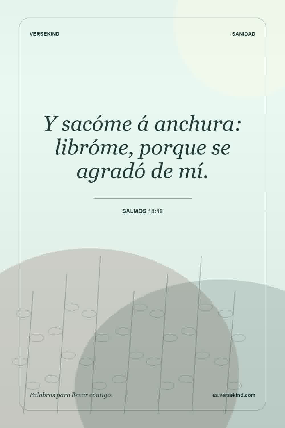 Y sacóme á anchura: libróme, porque se agradó de mí. — Salmos 18:19