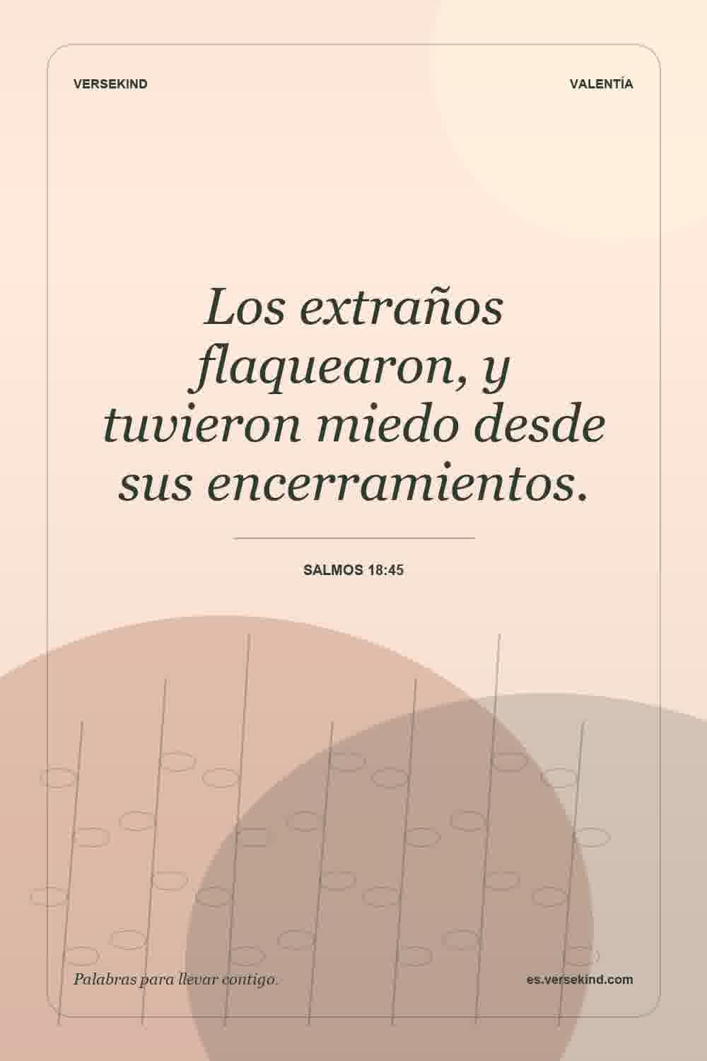 Los extraños flaquearon, y tuvieron miedo desde sus encerramientos. — Salmos 18:45