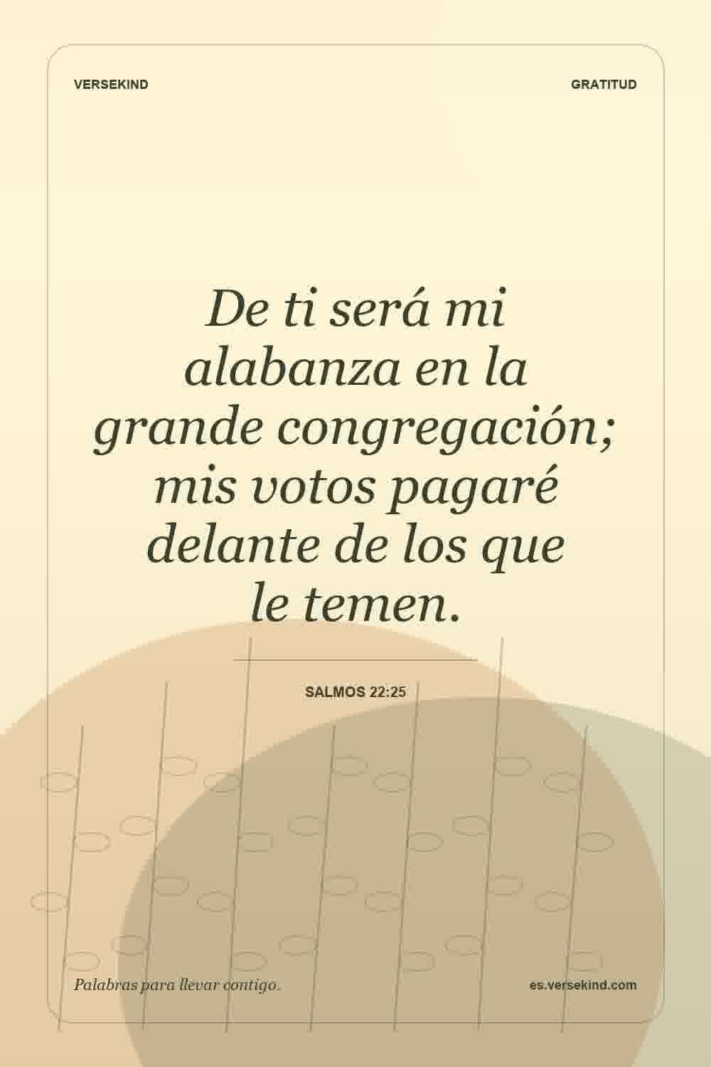 De ti será mi alabanza en la grande congregación; mis votos pagaré delante de los que le temen. — Salmos 22:25