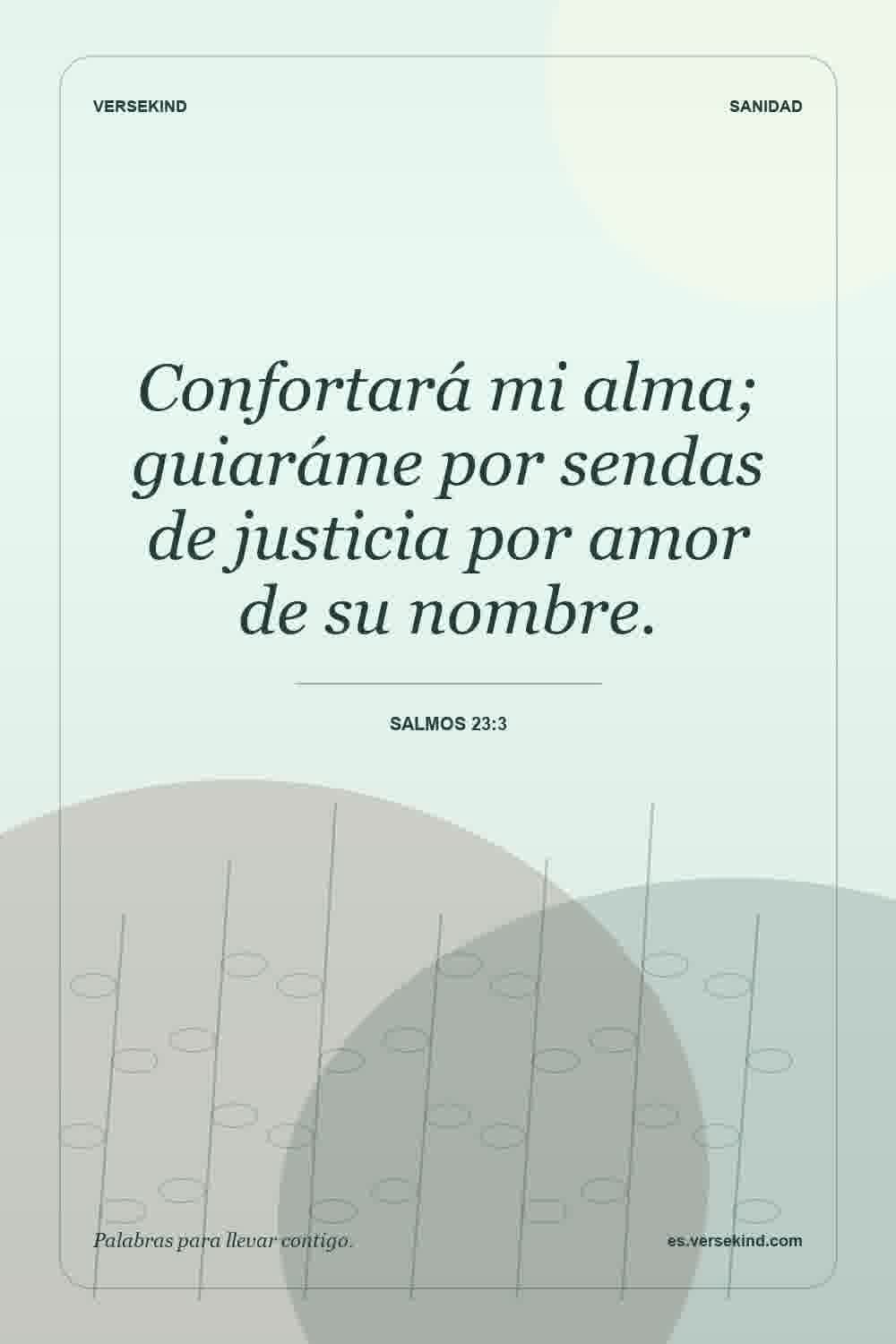 Confortará mi alma; guiaráme por sendas de justicia por amor de su nombre. — Salmos 23:3