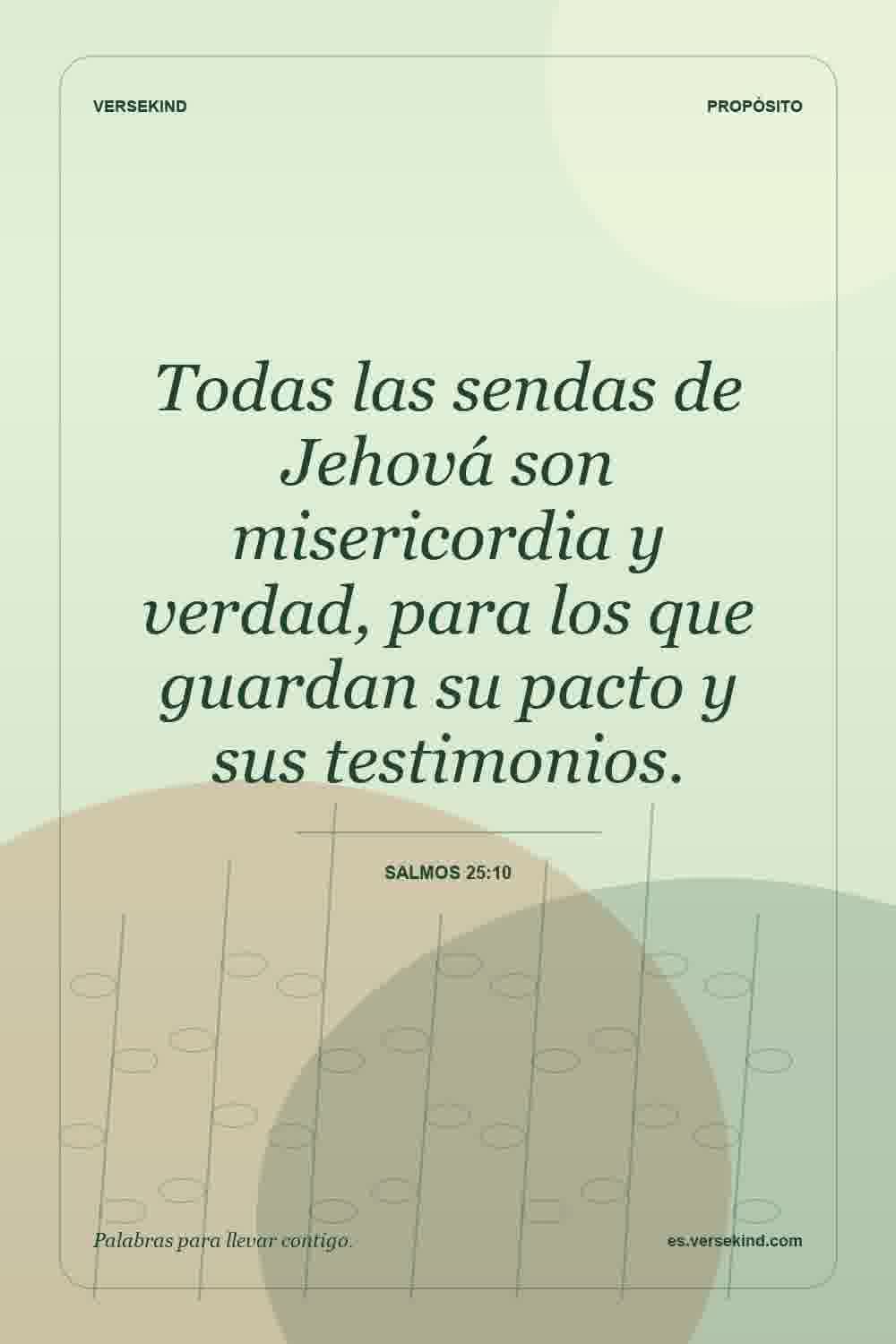 Todas las sendas de Jehová son misericordia y verdad, para los que guardan su pacto y sus testimonios. — Salmos 25:10