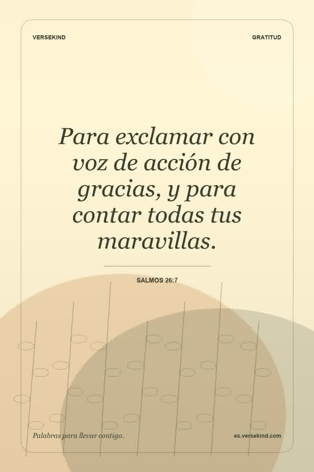 Para exclamar con voz de acción de gracias, y para contar todas tus maravillas. — Salmos 26:7