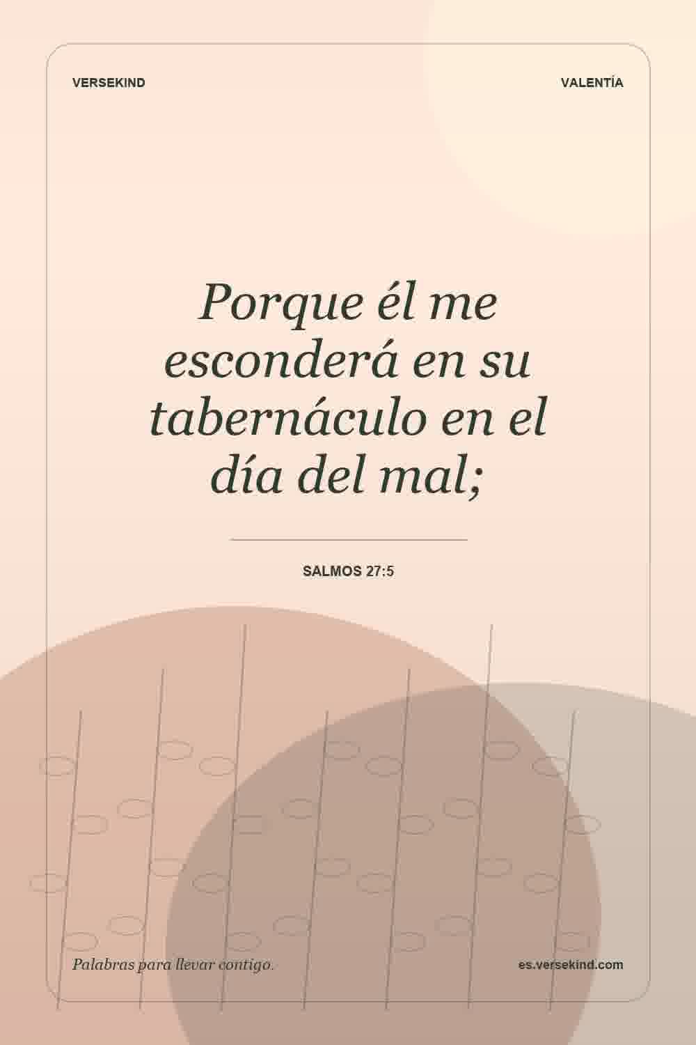 Porque él me esconderá en su tabernáculo en el día del mal; — Salmos 27:5