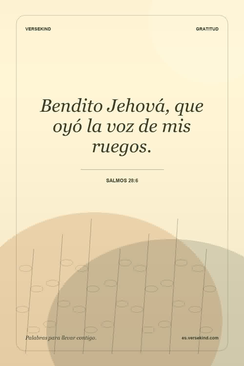 Bendito Jehová, que oyó la voz de mis ruegos. — Salmos 28:6