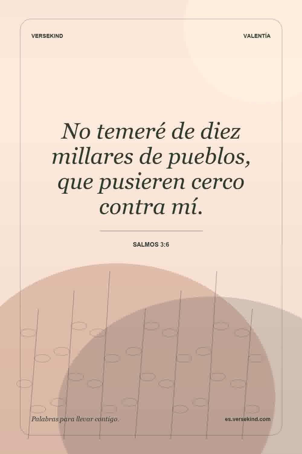 No temeré de diez millares de pueblos, que pusieren cerco contra mí. — Salmos 3:6