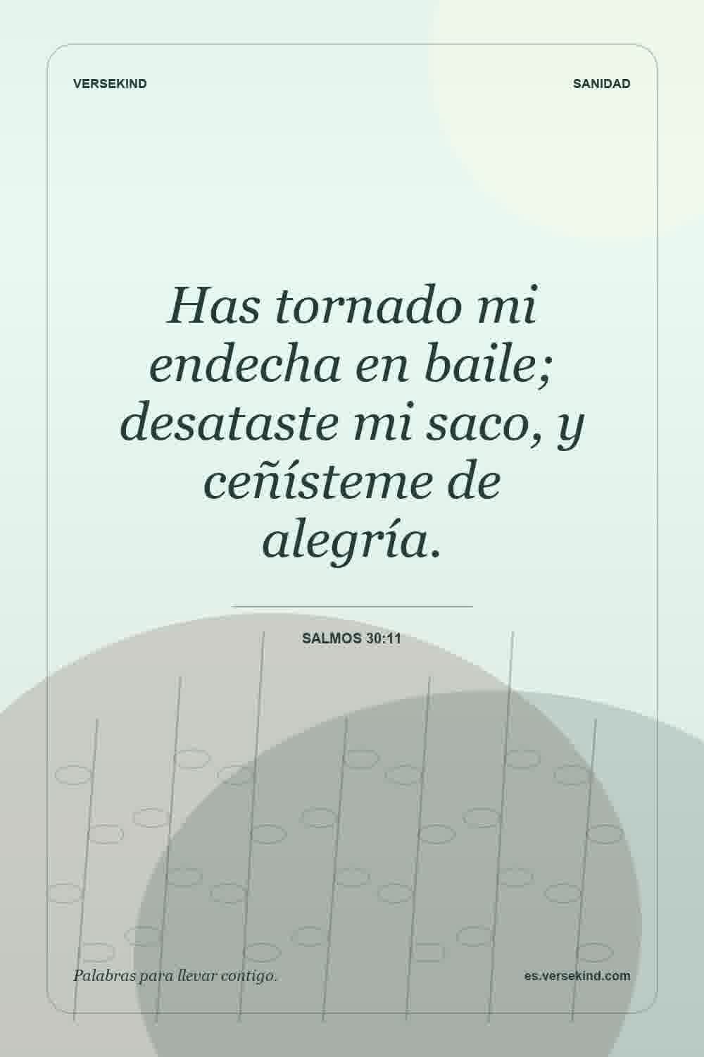 Has tornado mi endecha en baile; desataste mi saco, y ceñísteme de alegría. — Salmos 30:11