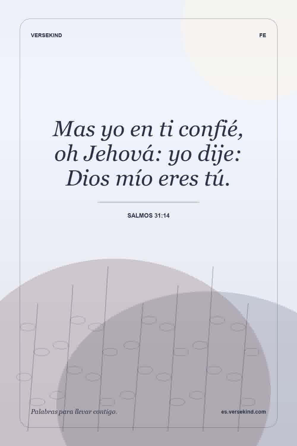 Mas yo en ti confié, oh Jehová: yo dije: Dios mío eres tú. — Salmos 31:14