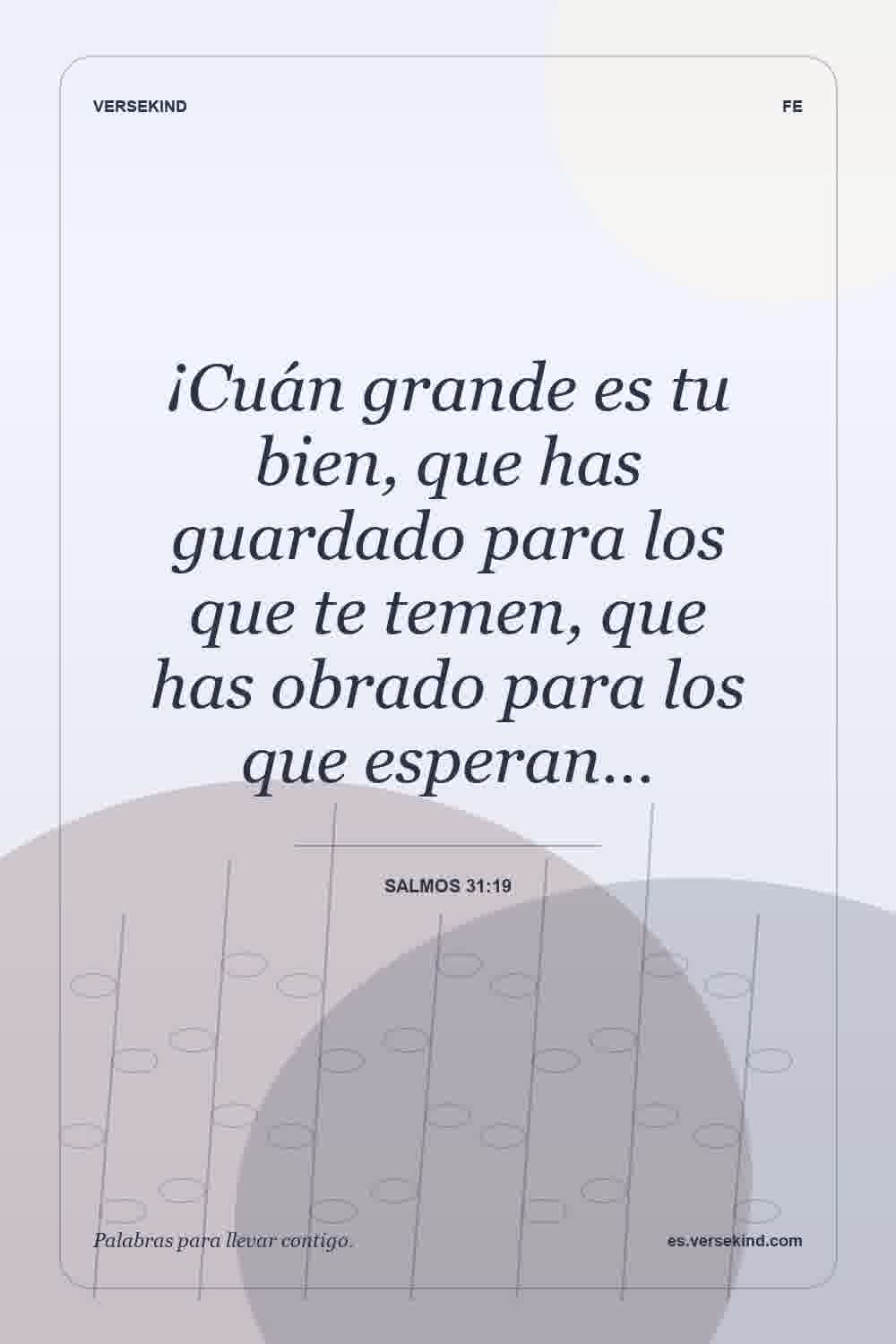 ¡Cuán grande es tu bien, que has guardado para los que te temen, que has obrado para los que esperan… — Salmos 31:19