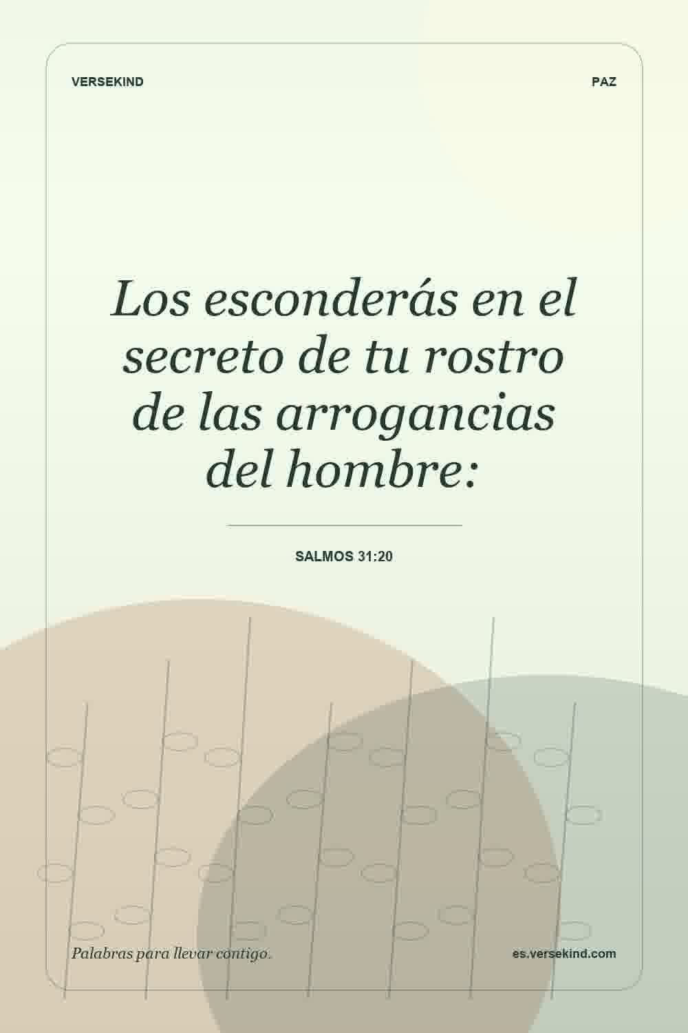 Los esconderás en el secreto de tu rostro de las arrogancias del hombre: — Salmos 31:20