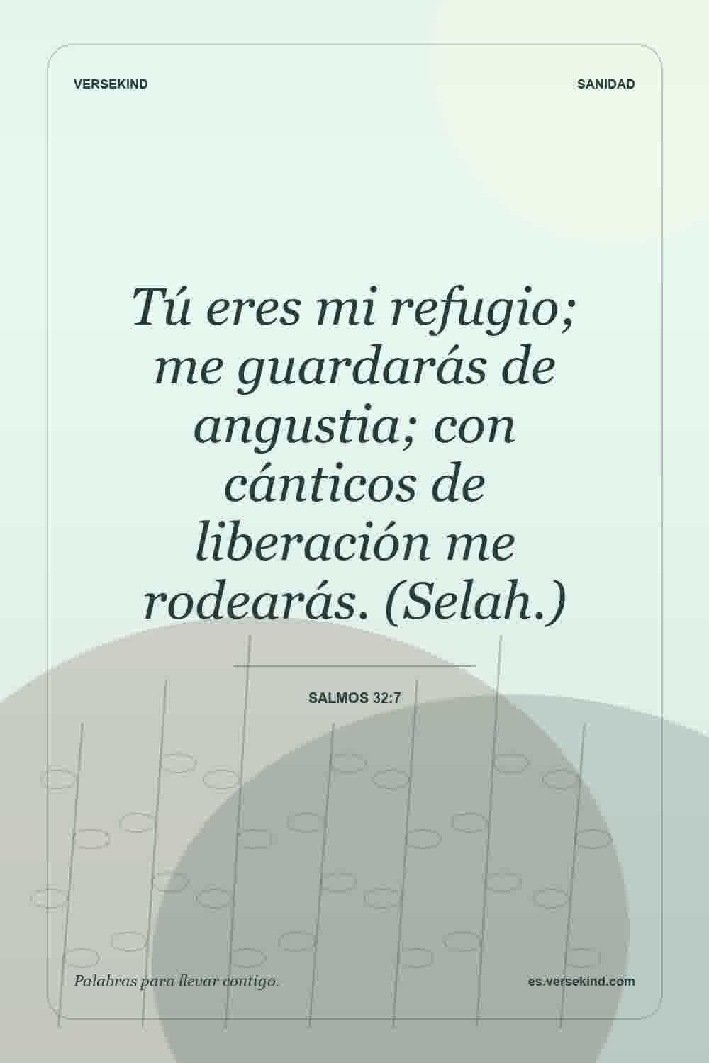 Tú eres mi refugio; me guardarás de angustia; con cánticos de liberación me rodearás. (Selah.) — Salmos 32:7