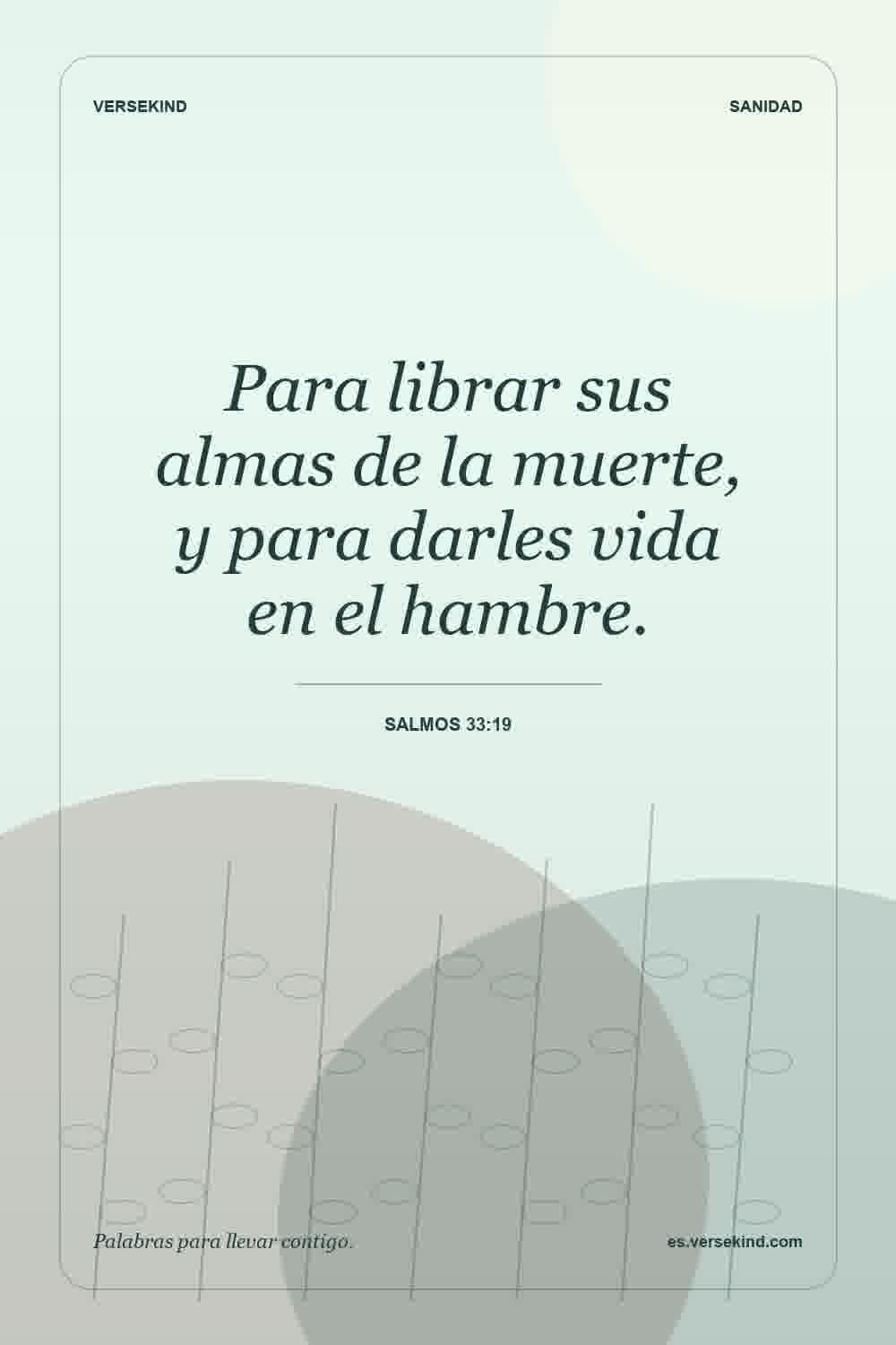 Para librar sus almas de la muerte, y para darles vida en el hambre. — Salmos 33:19