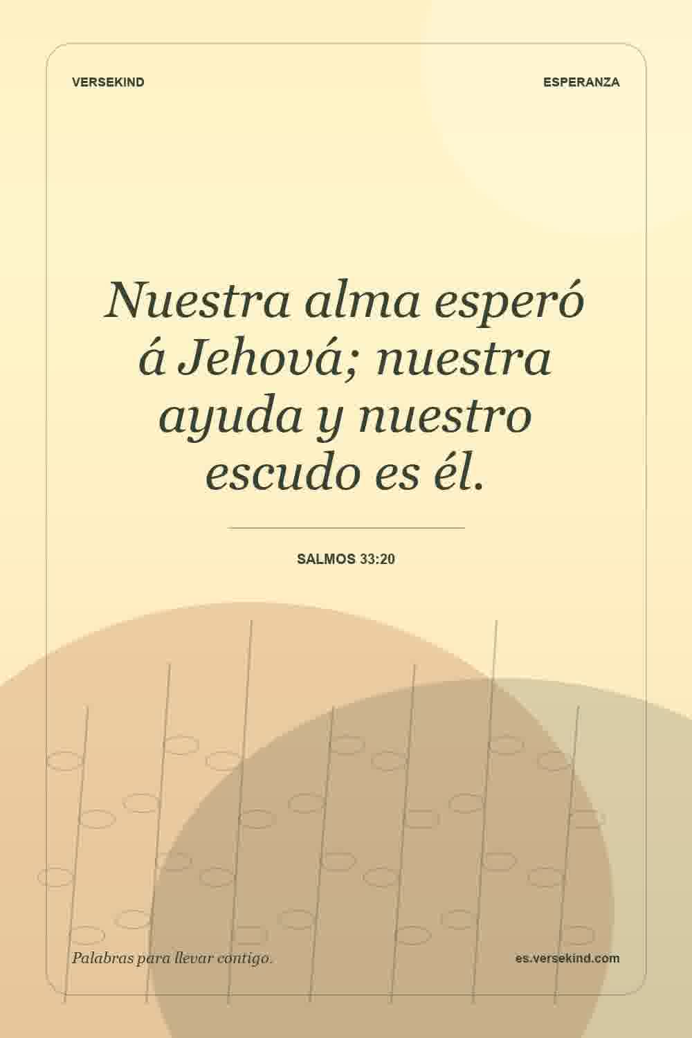 Nuestra alma esperó á Jehová; nuestra ayuda y nuestro escudo es él. — Salmos 33:20