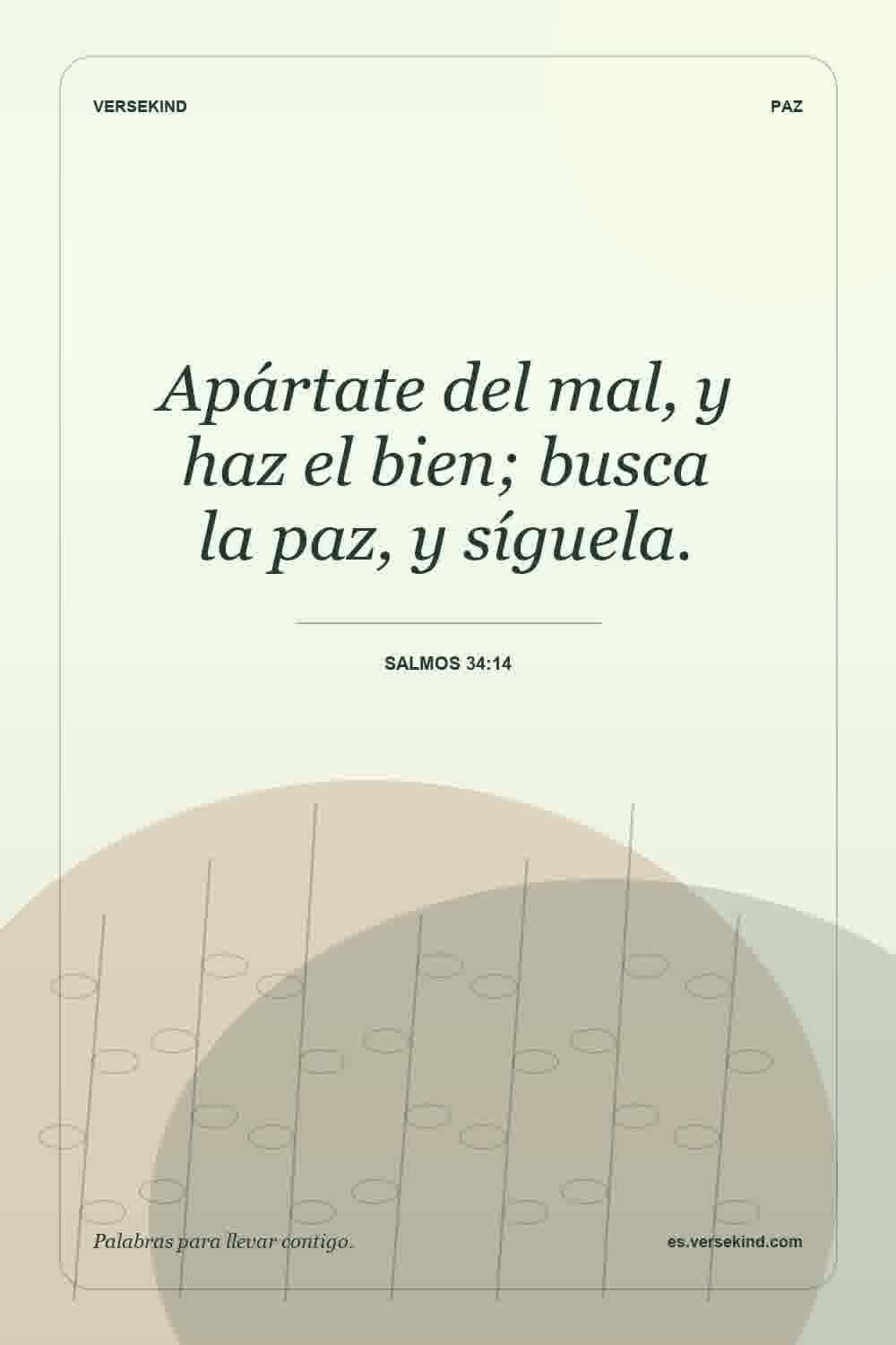 Apártate del mal, y haz el bien; busca la paz, y síguela. — Salmos 34:14