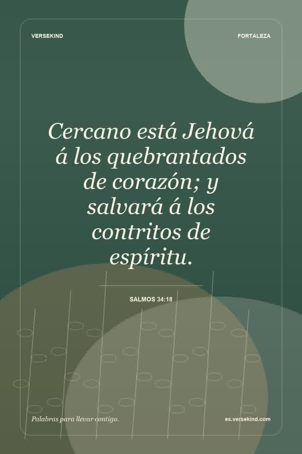 Cercano está Jehová á los quebrantados de corazón; y salvará á los contritos de espíritu. — Salmos 34:18