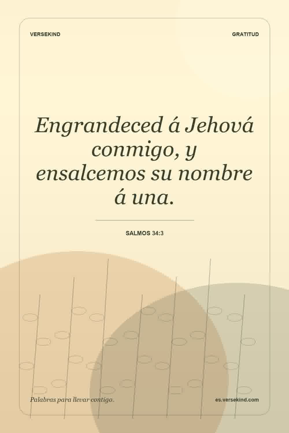 Engrandeced á Jehová conmigo, y ensalcemos su nombre á una. — Salmos 34:3