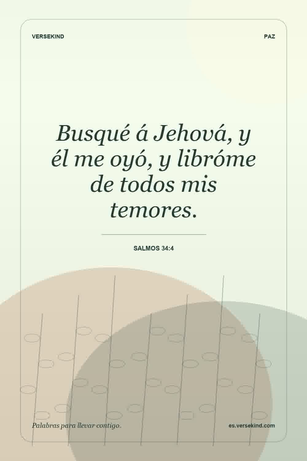 Busqué á Jehová, y él me oyó, y libróme de todos mis temores. — Salmos 34:4