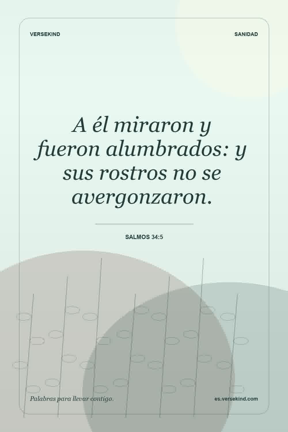 A él miraron y fueron alumbrados: y sus rostros no se avergonzaron. — Salmos 34:5