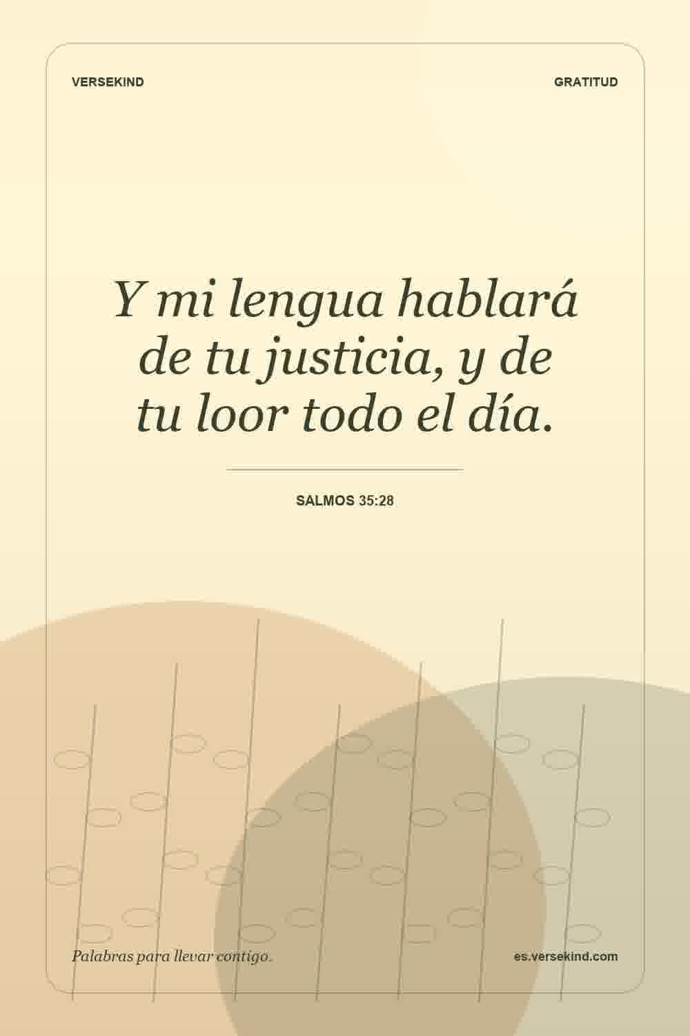 Y mi lengua hablará de tu justicia, y de tu loor todo el día. — Salmos 35:28