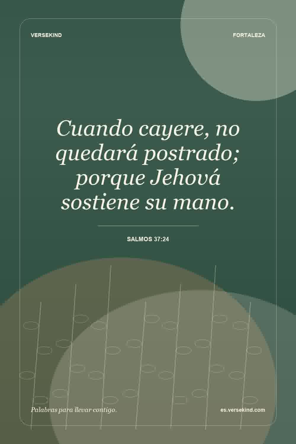 Cuando cayere, no quedará postrado; porque Jehová sostiene su mano. — Salmos 37:24