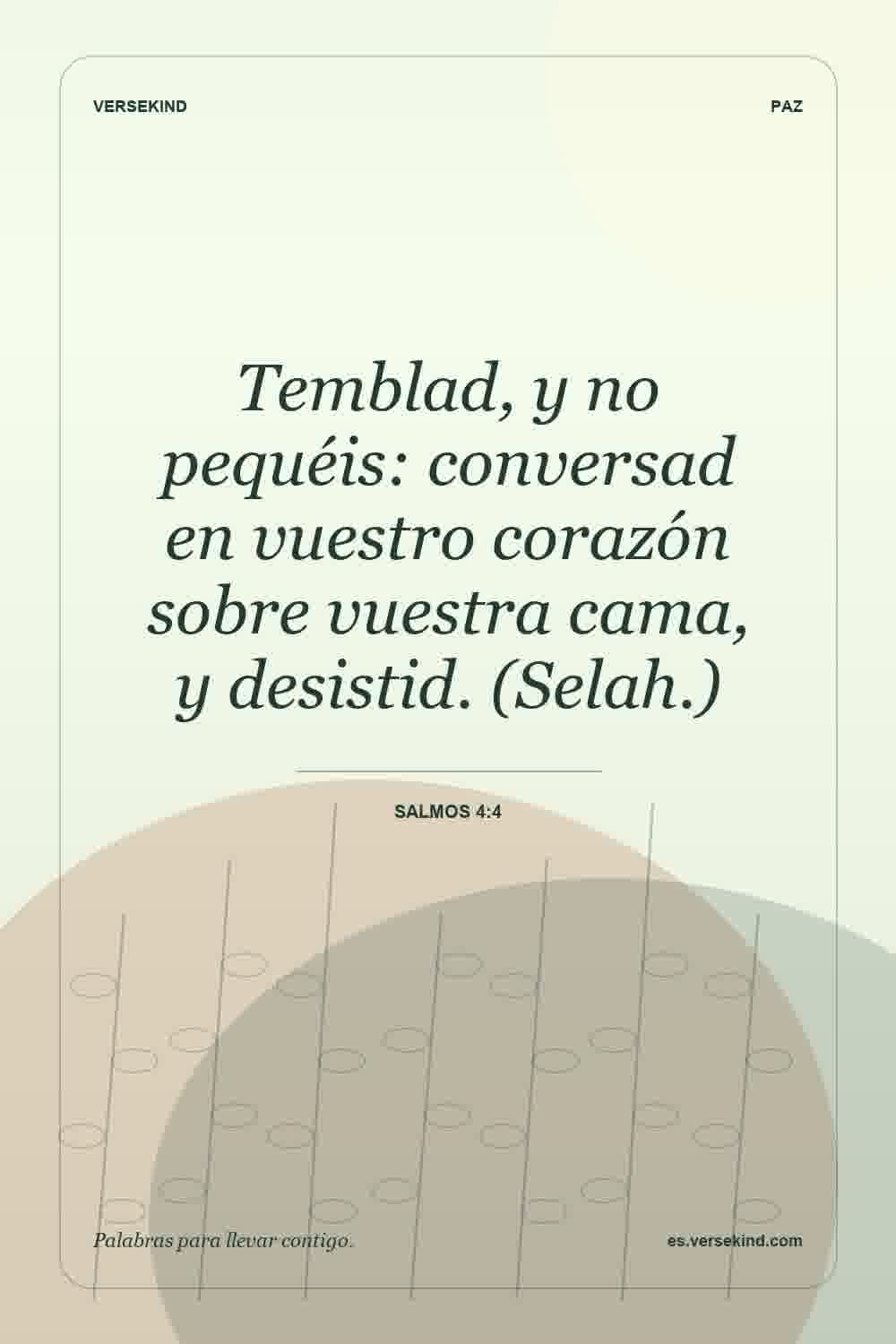 Temblad, y no pequéis: conversad en vuestro corazón sobre vuestra cama, y desistid. (Selah.) — Salmos 4:4