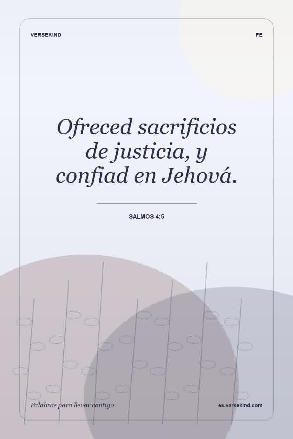 Ofreced sacrificios de justicia, y confiad en Jehová. — Salmos 4:5
