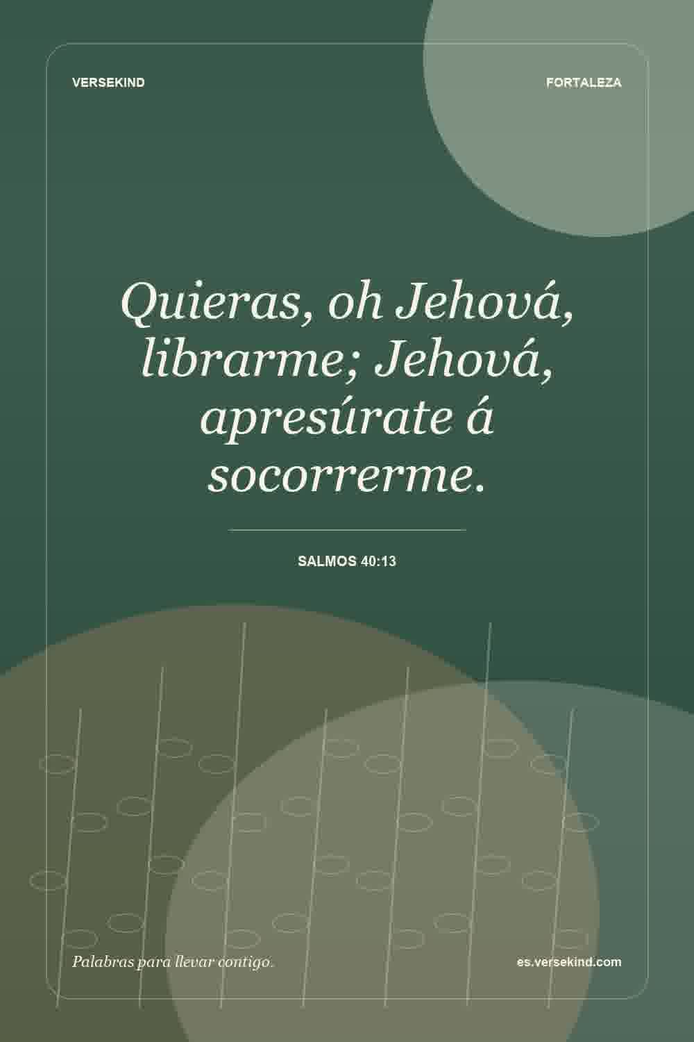 Quieras, oh Jehová, librarme; Jehová, apresúrate á socorrerme. — Salmos 40:13