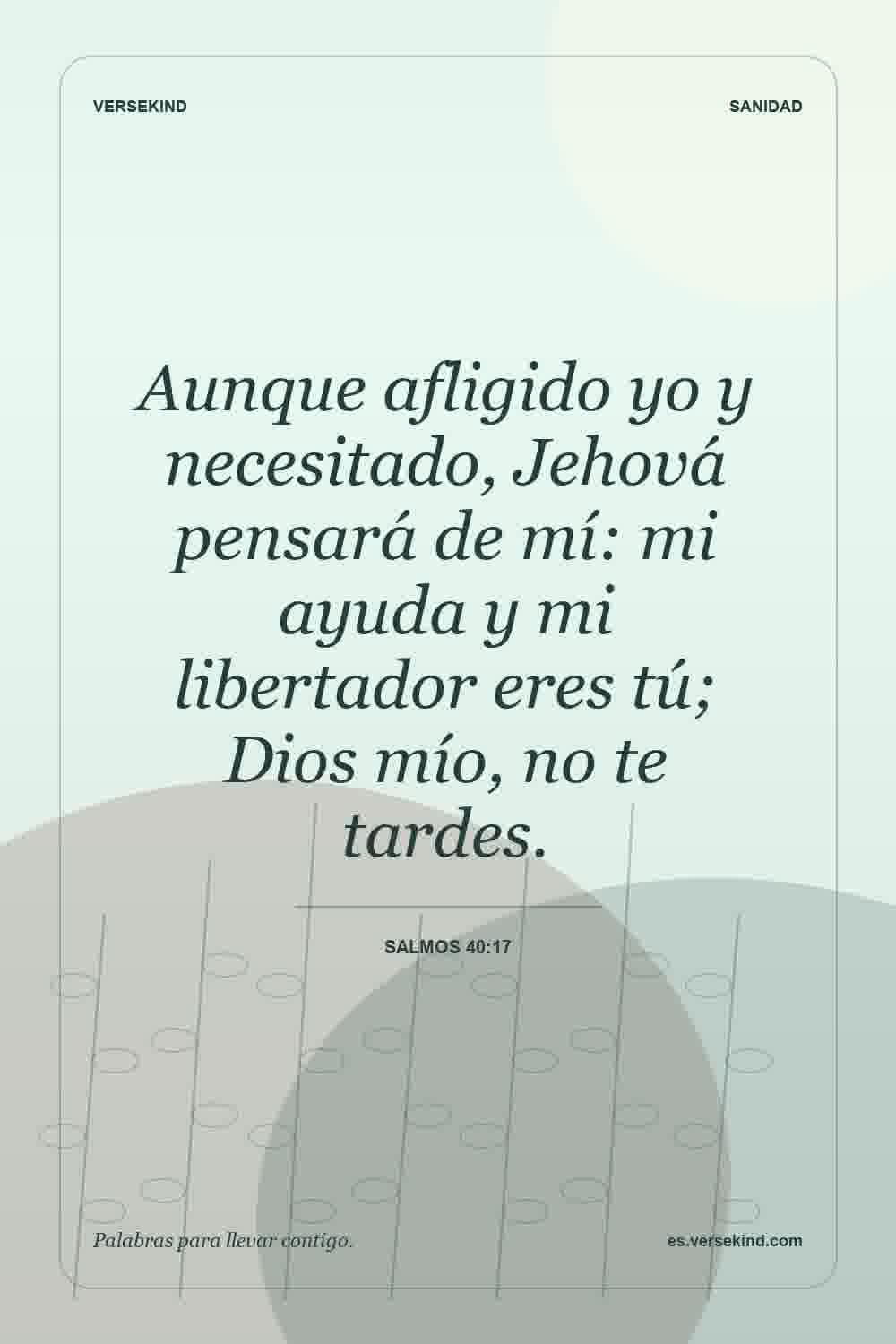 Aunque afligido yo y necesitado, Jehová pensará de mí: mi ayuda y mi libertador eres tú; Dios mío, no te tardes. — Salmos 40:17
