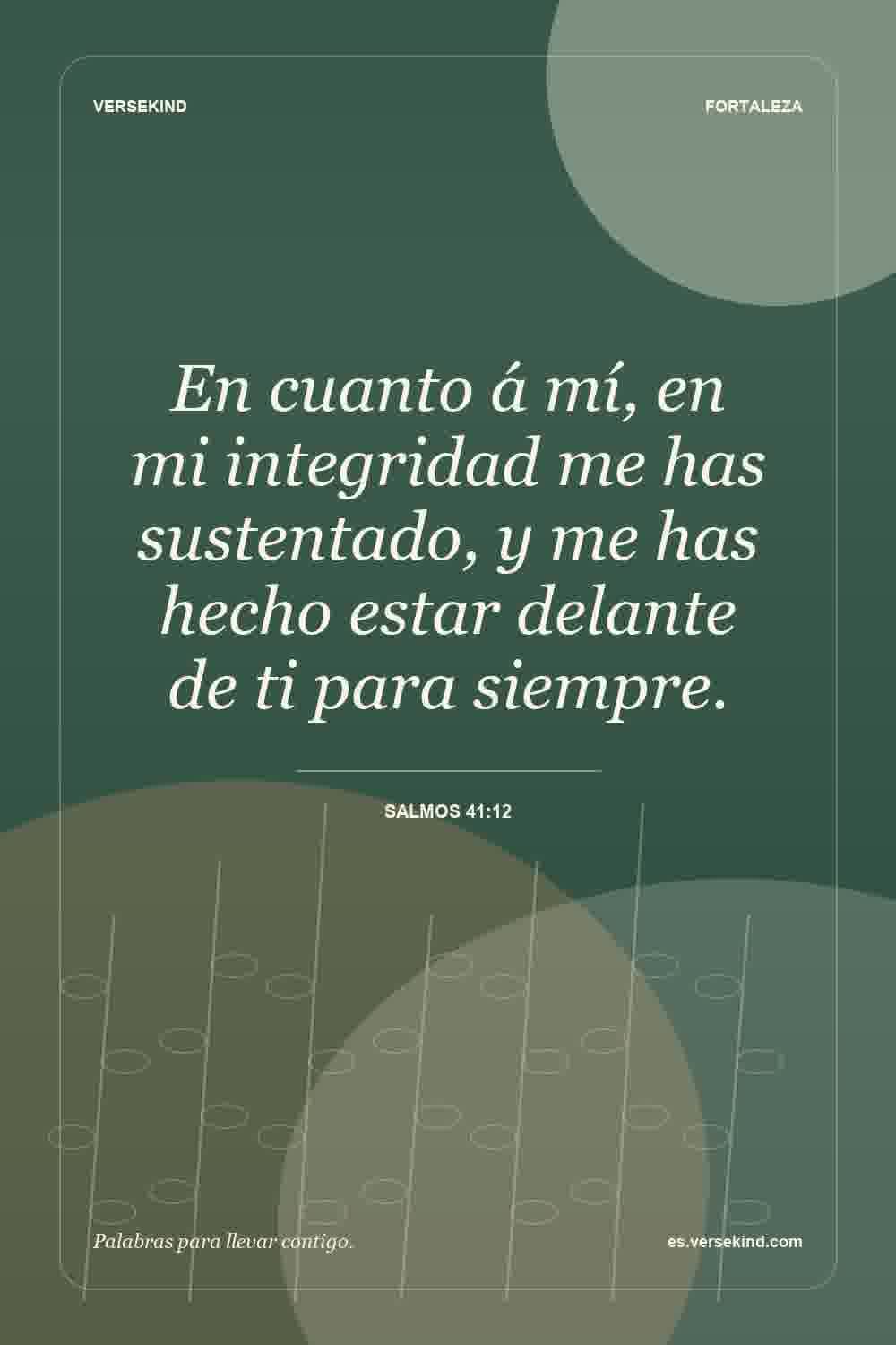 En cuanto á mí, en mi integridad me has sustentado, y me has hecho estar delante de ti para siempre. — Salmos 41:12