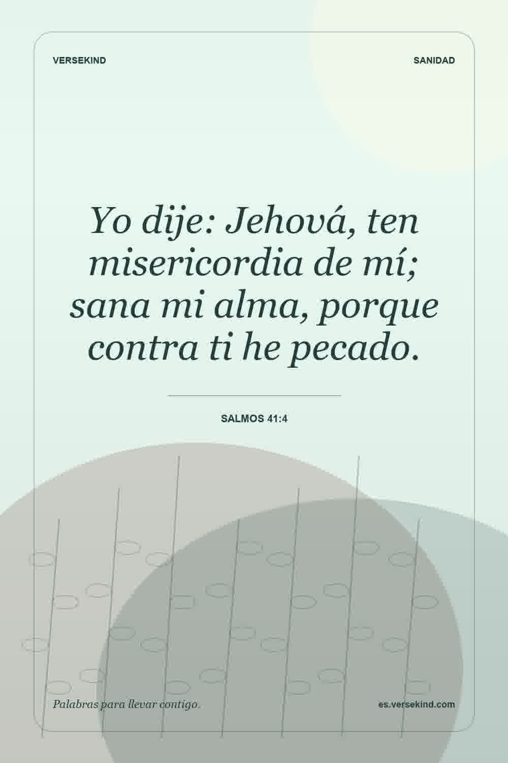 Yo dije: Jehová, ten misericordia de mí; sana mi alma, porque contra ti he pecado. — Salmos 41:4