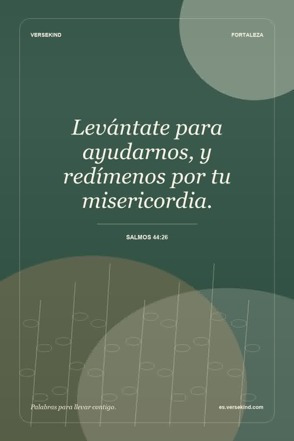 Levántate para ayudarnos, y redímenos por tu misericordia. — Salmos 44:26