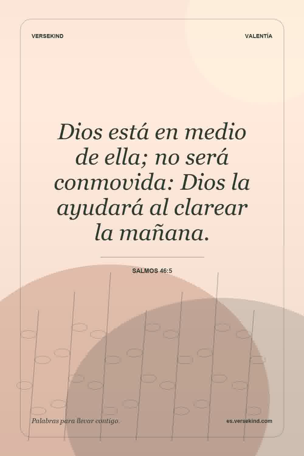 Dios está en medio de ella; no será conmovida: Dios la ayudará al clarear la mañana. — Salmos 46:5